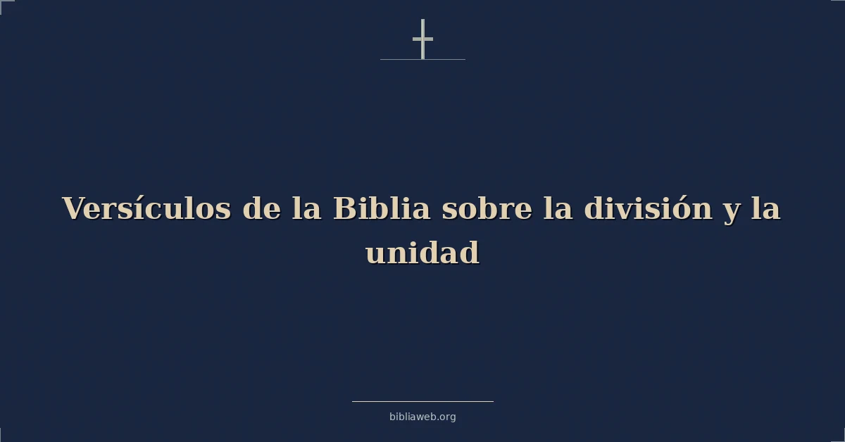 Versículos de la Biblia sobre la división y la unidad