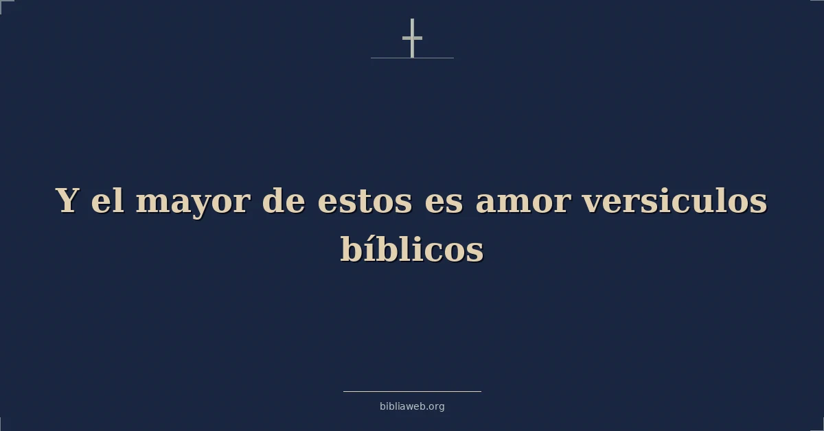 Versículos Bíblicos sobre y el mayor de estos es amor versiculos bíblicos